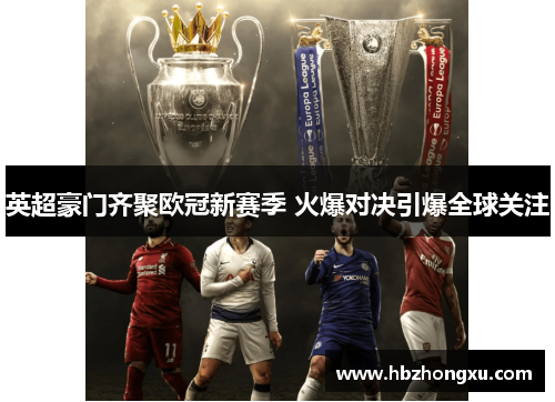 英超豪门齐聚欧冠新赛季 火爆对决引爆全球关注