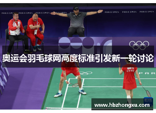 奥运会羽毛球网高度标准引发新一轮讨论