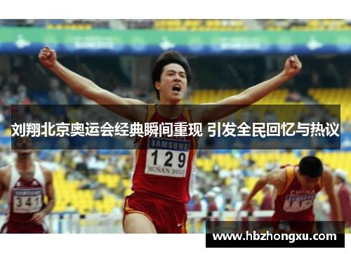 刘翔北京奥运会经典瞬间重现 引发全民回忆与热议